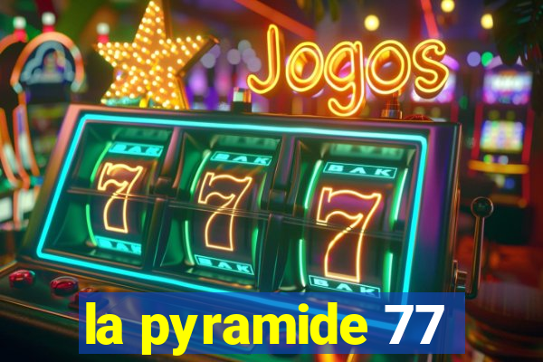 la pyramide 77