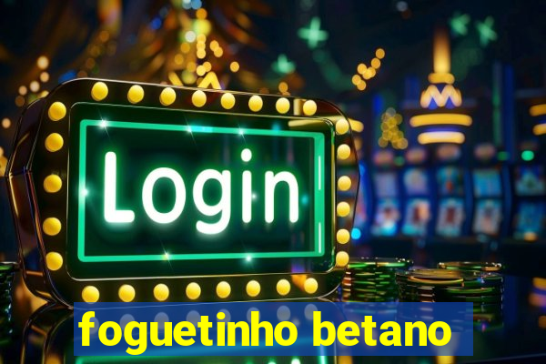 foguetinho betano